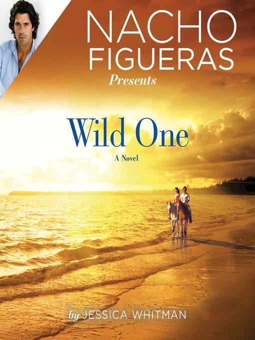 Title details for Nacho Figueras Presents: Wild One by Jessica Whitman - Available